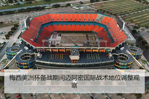 梅西美洲杯备战期间迈阿密国际战术地位调整观察 - jisusports